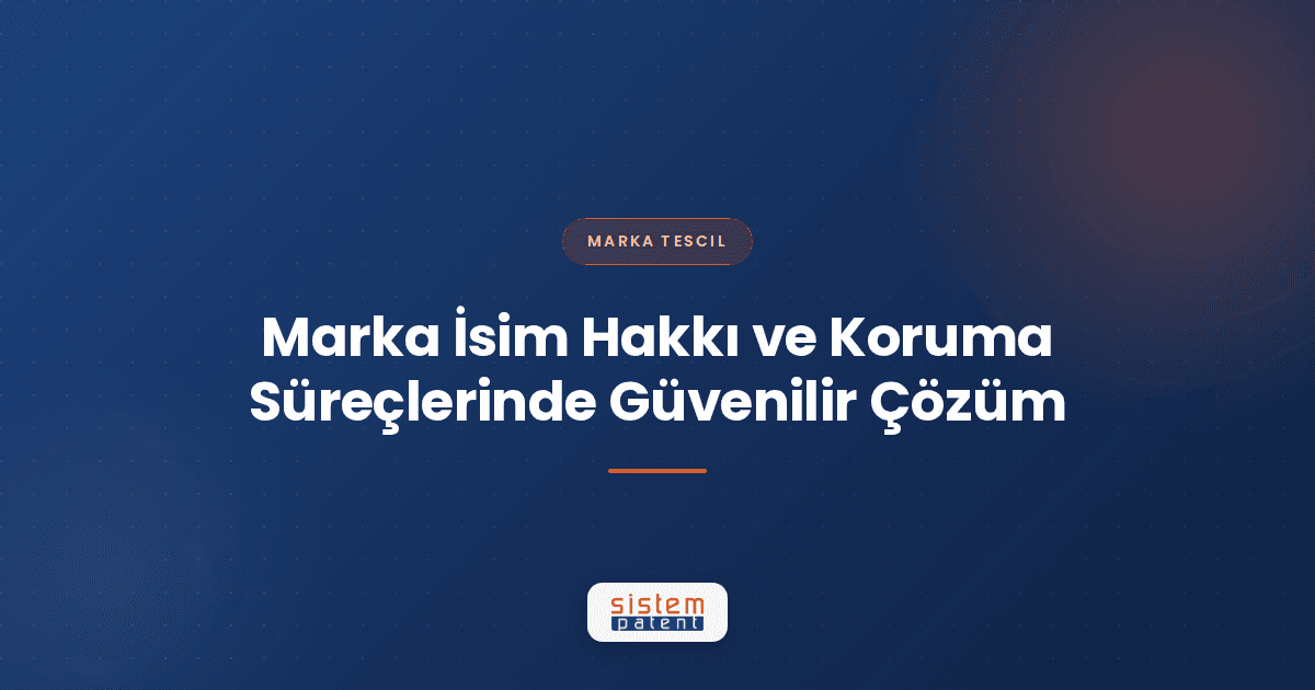 Marka İsim Hakkı ve Koruma Süreçlerinde Güvenilir Çözüm