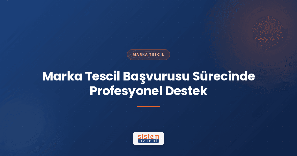 Marka Tescil Başvurusu Sürecinde Profesyonel Destek