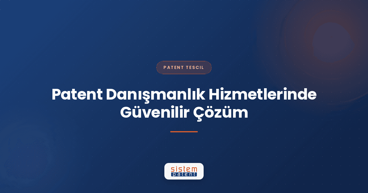 Patent Danışmanlık Hizmetlerinde Güvenilir Çözüm