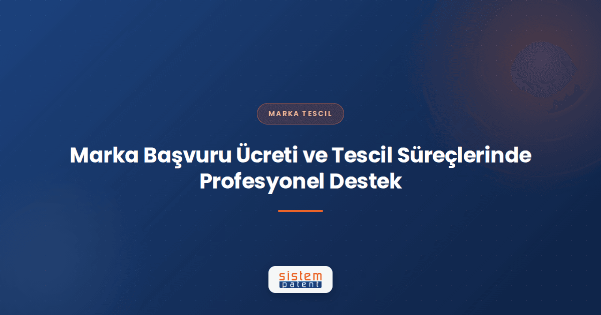 Marka Başvuru Ücreti ve Tescil Süreçlerinde Profesyonel Destek Marka Başvuru Ücreti ve Tescil Süreçlerinde Profesyonel Destek — Sistem Patent